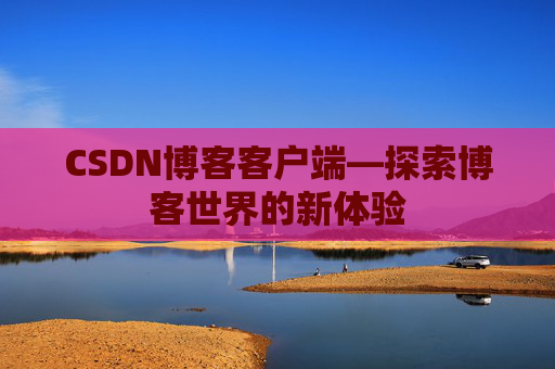 CSDN博客客户端—探索博客世界的新体验
